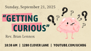 img (graphic of a cartoon brain with floating question marks around it) "Getting Curious" Rev. Bran Lennox - 10:30 am - 1280 Clover Lane - youtube.com/uchbg