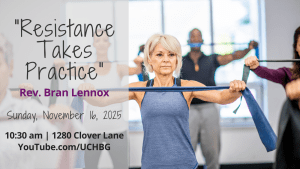 img (photo of people working out with resistance bands) "Resistance Takes Practice" Rev. Bran Lennox - 10:30 am - 1280 Clover Lane - youtube.com/uchbg