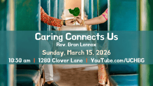 img (two people with only their arm and leg visible sitting in vibrant green chairs across an aisle from each other passing a leaf) "Caring Connects Us" Rev. Bran Lennox - 10:30 am - 1280 Clover Lane - youtube.com/uchbg